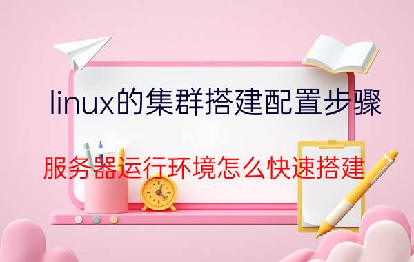 linux的集群搭建配置步骤 服务器运行环境怎么快速搭建？